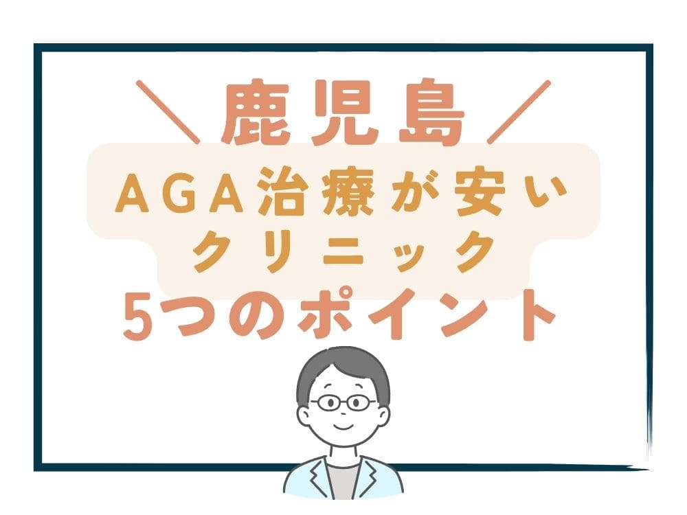 【鹿児島】でAGA治療が安いクリニックを選ぶ5つのポイント