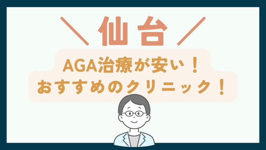 【仙台で一番安い】AGA治療おすすめのクリニック7選！費用を抑えて薄毛治療する方法
