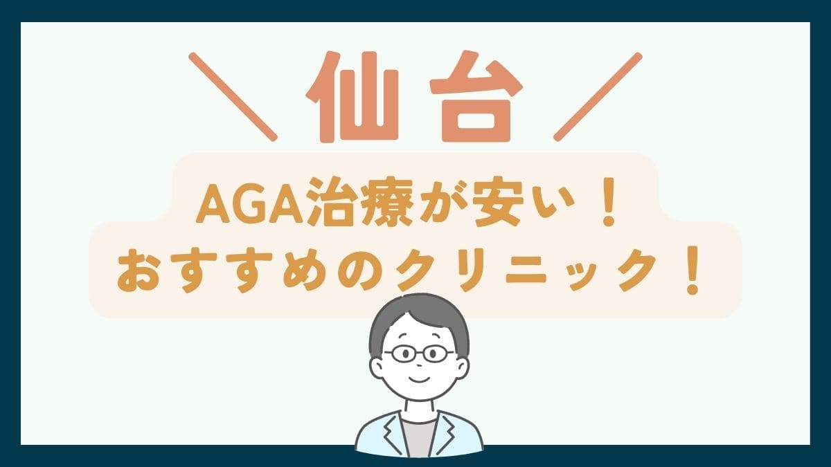【仙台で一番安い】AGA治療おすすめのクリニック7選！費用を抑えて薄毛治療する方法