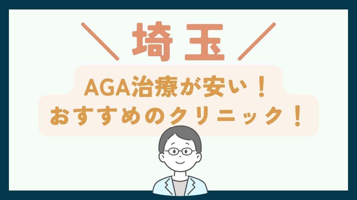 【埼玉で一番安い】AGA治療おすすめのクリニック7選！薄毛治療で後悔しないための基礎知識