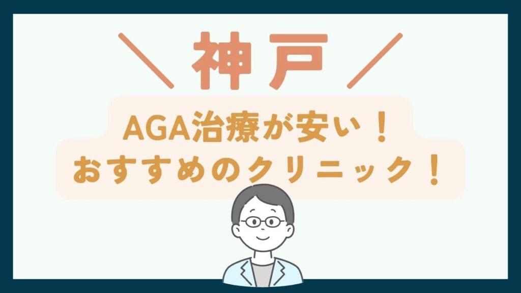 【神戸で一番安い】AGA治療おすすめのクリニック7選！費用を抑えて薄毛治療する方法