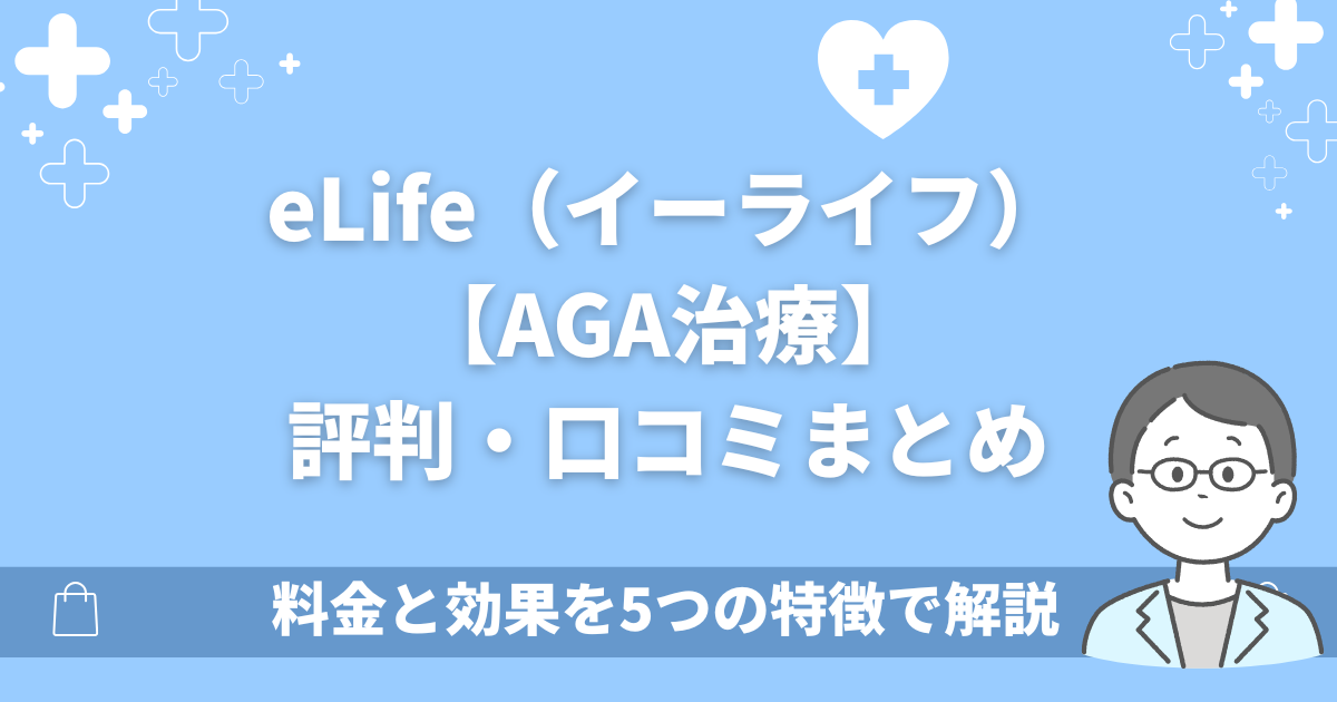 eLife(イーライフ)オンラインクリニックAGA治療の口コミ評判!料金と効果を5つの特徴で解説